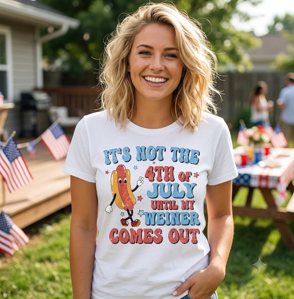 It’s Not The 4th of July Until My Weiner Comes Out Funny T-Shirt – H536